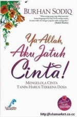 Cover Ya Allah, Aku Jatuh Cinta! :  Mengelola Cinta Tanpa Harus Terkena Dosa / Burhan Sodiq