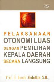 Sampul Pelaksanaan otonomi luas dengan pemilihan kepala daerah secara langsung / H. Rozali Abdullah