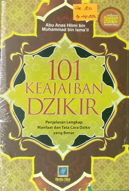 Sampul 101 Keajaiban Dzikir :  penjelasan lengkap manfaat dan tata cara dzikir yang benar / Abu Anas Hilmi bin Muhammad bin Isma'il