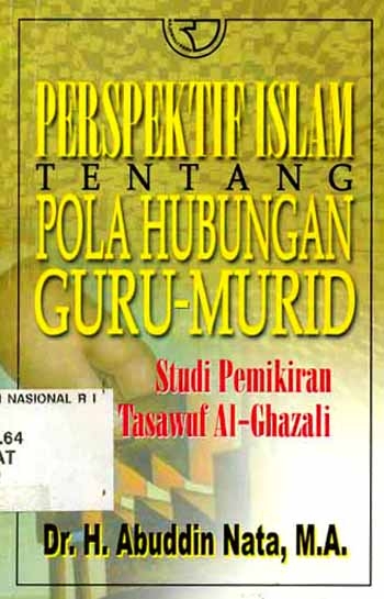Sampul Perspektif Islam tentang pola hubungan guru-murid :  studi pemikiran tasawuf-Al-Ghazali / H. Abuddin Nata