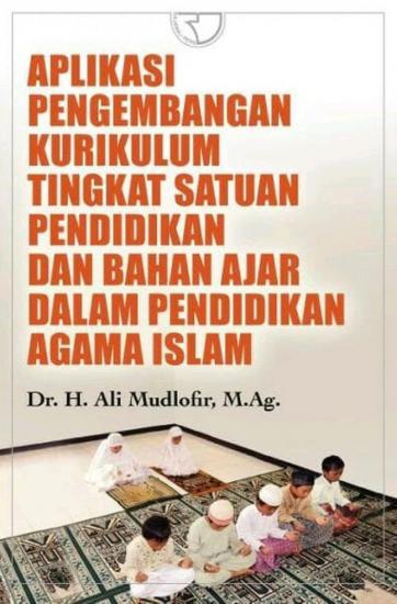 Sampul Aplikasi Pengembangan Kurikulum Tingkat Satuan Pendidikan dan Bahan Ajar Dalam Pendidikan Agama Islam / Ali Mudlofir