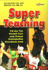Cover SUPEER TEACHING :  Trik dan tips menjadi guru yang mampu meningkatkankecerdasan anak / Ucu sulastri, wahyudi