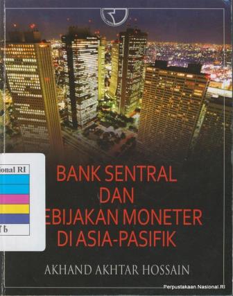 Sampul Bank Sentral dan kebijakan moneter di Asia-Pasifik / Akhand Akhtar Hossain ; diterjemahkan oleh, Haris Munandar ; desain cover oleh, Reka Studio Grafis