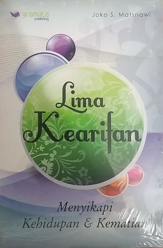 Sampul Lima Kearifan :  Menyikapi Kehidupan dan Kematian / Joko S. Matsnawi