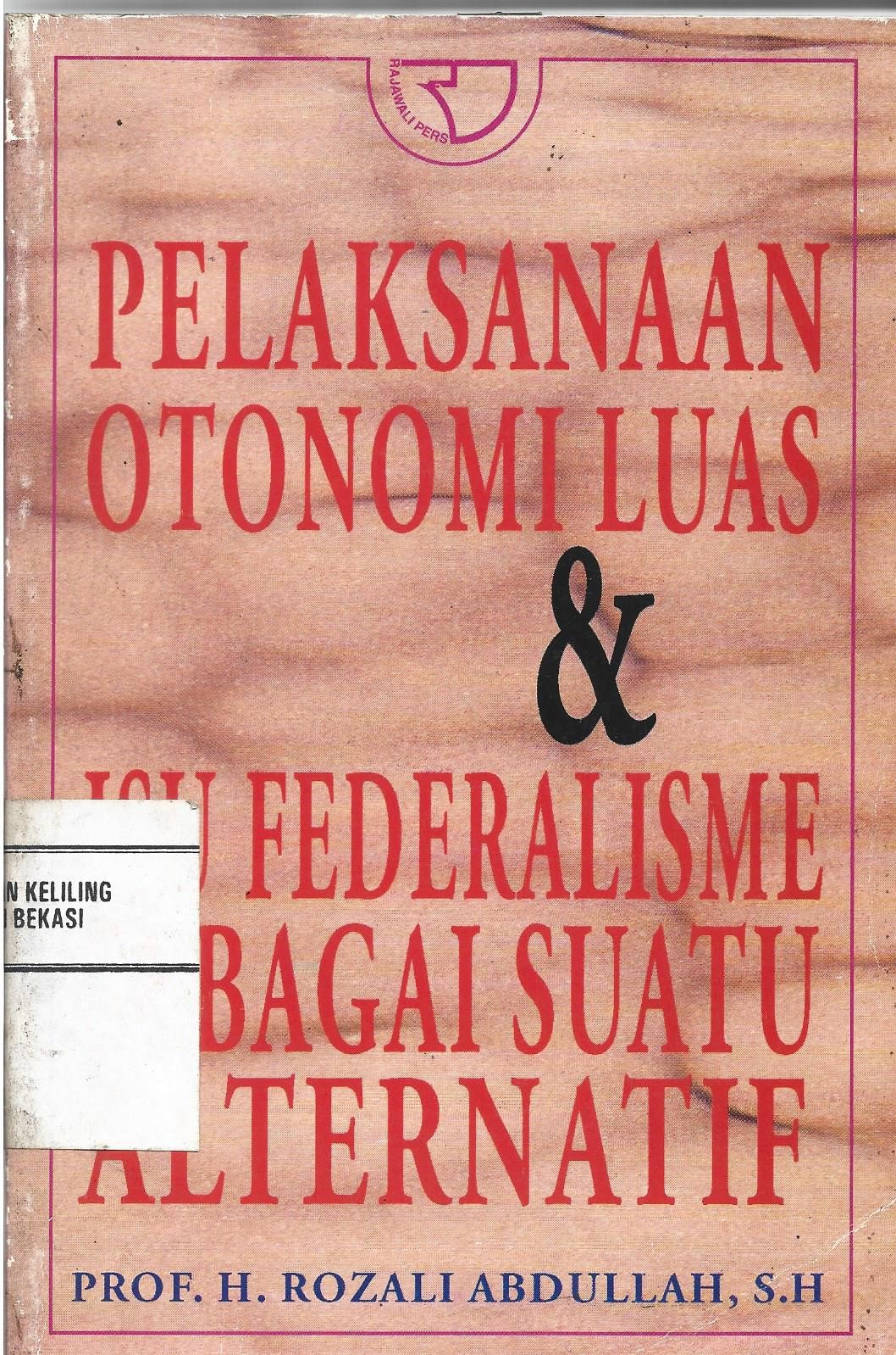 Sampul Pelaksanaan otonomi luas dan isu federalisme sebagai suatu alternatif / H. Rozali Abdullah