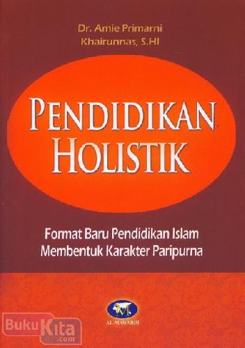Sampul Pendidikan Holistik :  format baru pendidikan islam membentuk karakter paripurna / Amien Primarni Khairunnas