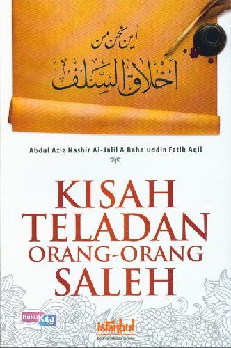 Cover Kisah Teladan Orang-Orang Saleh / Abdul Aziz Nashir Al-Jalil  dan Baha'uddin Fatih Aqil