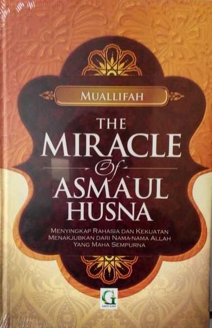 Cover The Miracle Of Asma'ul Husna :  Menyingkap Rahasia dan Kekuatan Menakjubkan dari Nama-nama Allah yang Maha Sempurna / Muallifah