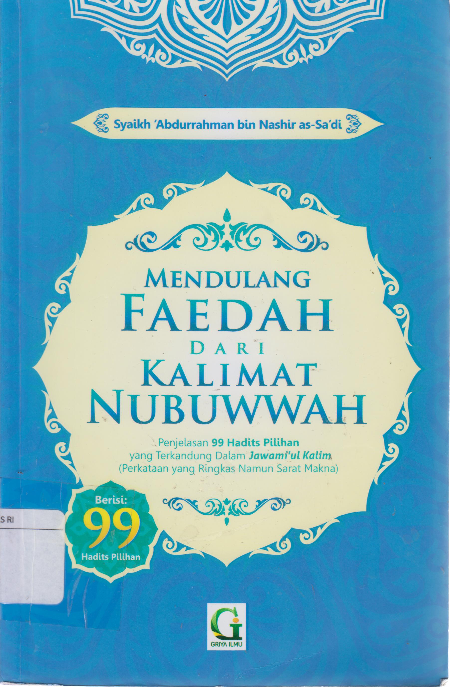 Cover Mendulang Faedah dari Kalimat Nubuwwah :  penjelasan 99 Hadits pilihan yang terkandung dalam jawami'ul kalim (perkataan yang ringkas namun sarat makna) / As Sa'di, Syaikh 'Abdurrahman Nashir