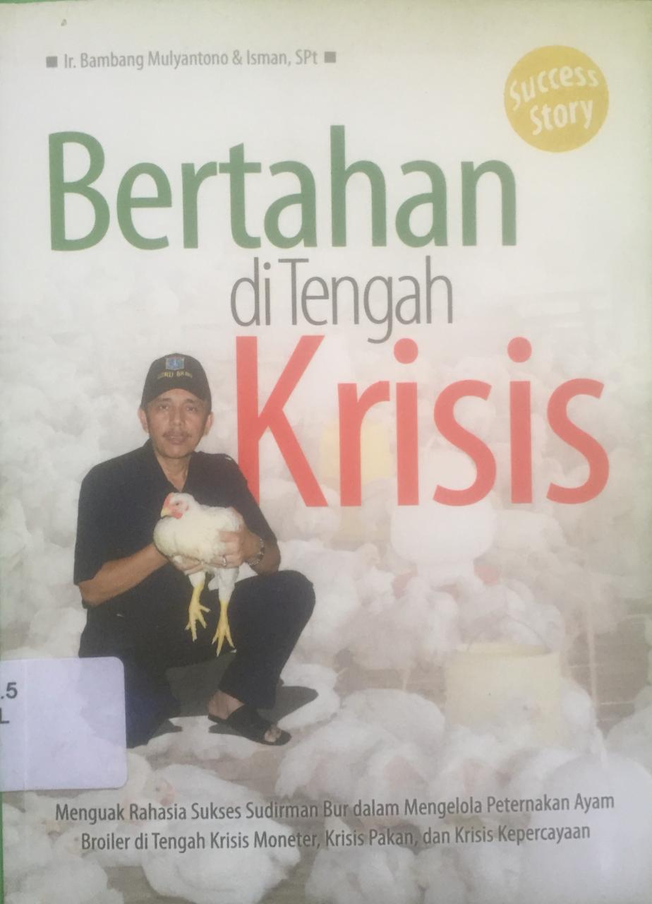 Sampul Bertahan ditengah Krisis :  Menguak rahasia sukses Sudirman Bur dalam Mengelola Peternakan Ayam Broiler di tengah Krisis Moneter, krisis pakan, dan krisis kepercayaan / Bambang Mulyanto