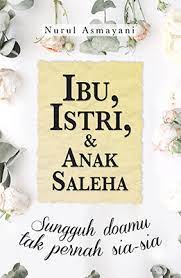 Sampul Ibu Istri & Anak saleha :  Sungguh doamu tak pernah sia sia / Nurul Asmayani
