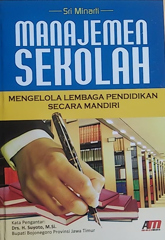Sampul Manajemen Sekolah :  Mengelola Lembaga Pendidikan Secara Mandiri / Sri Minarti
