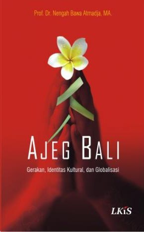 Sampul Ajeg Bali :  Gerakan, Identitas Kultural, dan Modernisasi / Nengah Bawa Atmadja