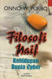 Sampul Filosofi naif kehidupan dunia cyber / Purbo w onno
