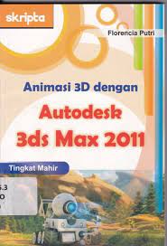 Sampul Animasi 3D dengan autodesk 3ds max 2011 tingkat mahir / Florencia Putri
