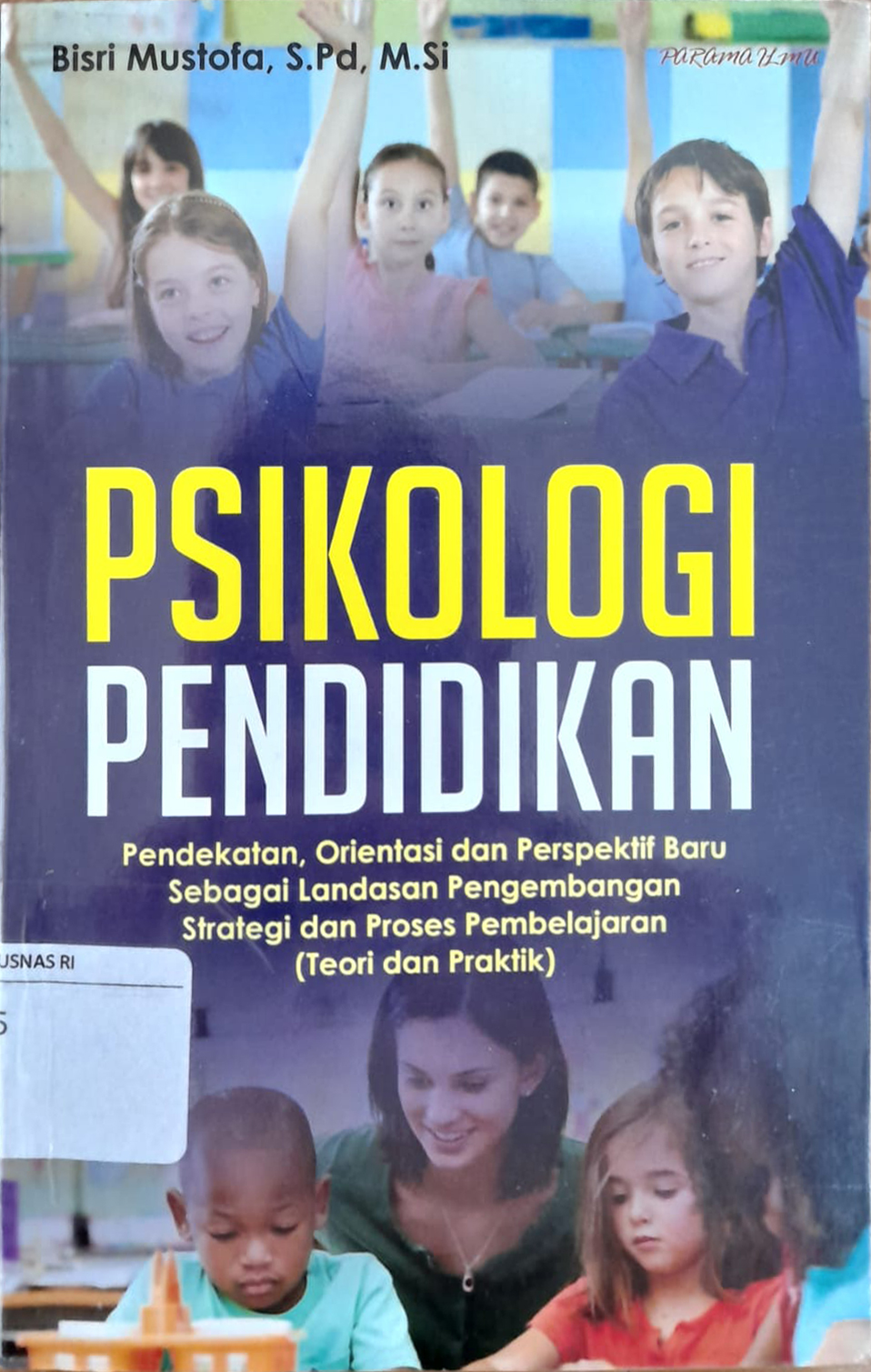 Cover Psikologi Pendidikan :  pendekatan, orientasi dan perspektif baru sebagai landasan pengembangan strategi dan proses pembelajaran (teori dan praktik) / Bisri Mustofa