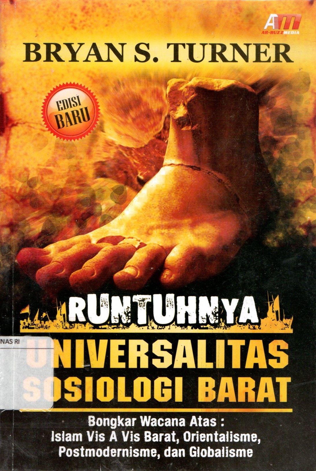 Sampul Runtuhnya Universalitas Sosiologi Barat :  Bongkar Wacana Atas Islam Vis A Vis Barat, Orientalisme, Postmodernisme, dan Globalisme / Turner Bryan S.; Sirojuddin Arief, M.Syukri