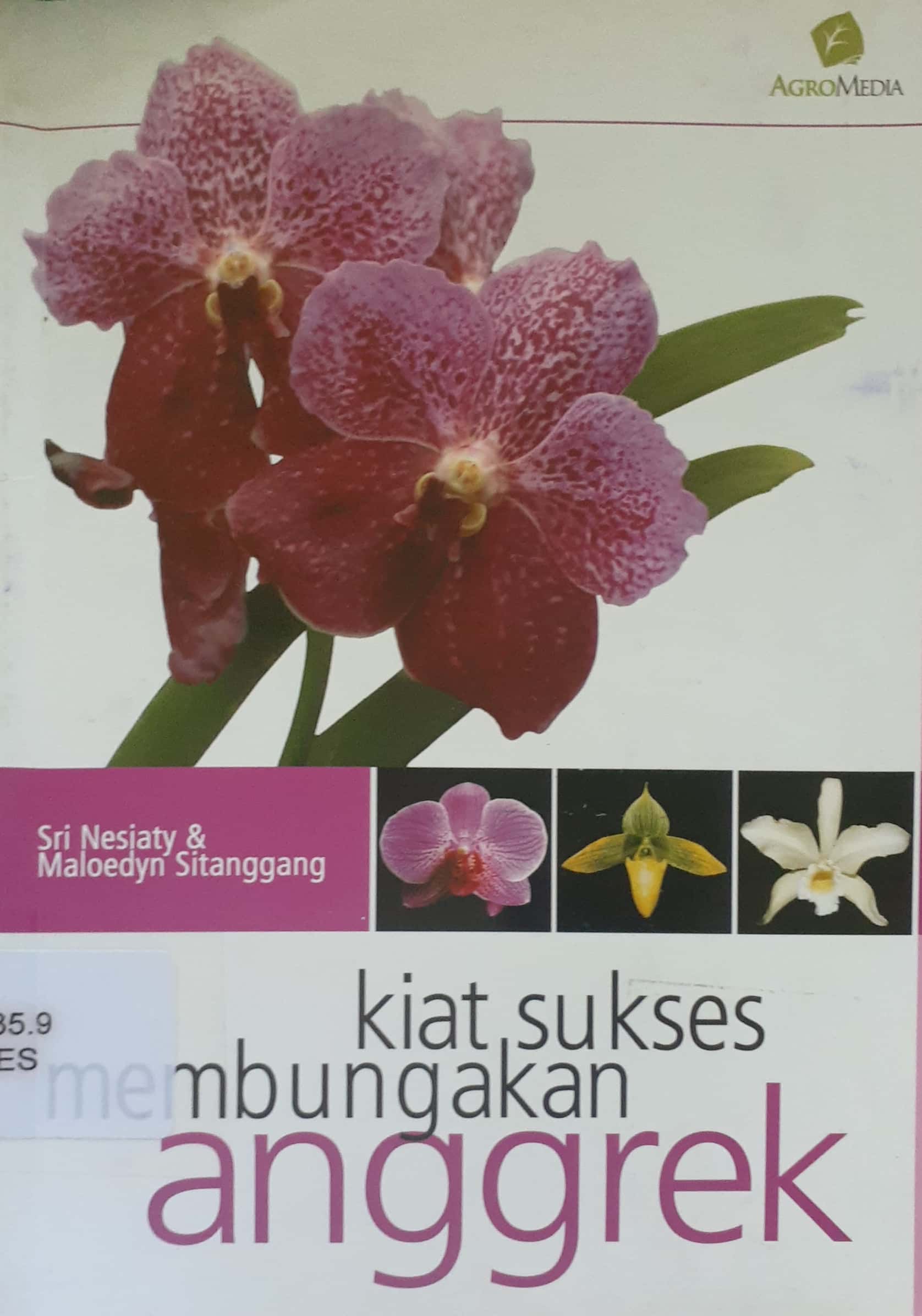 Sampul Kiat sukses membungakan anggrek / Sri Nesiatya & Maloedyn Sitanggang