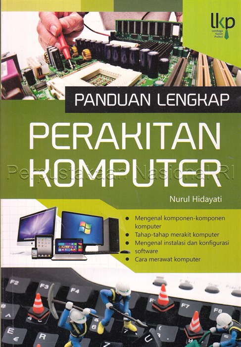 Sampul Panduan lengkap perakitan komputer :  mengenal komponen-komponen komputer, tahap-tahap merakit komputer, mengenal instalasi dan konfigurasi slftware, cara merawat komputer / Nurul Hidayat
