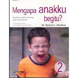 Sampul Mengapa anakku begitu? :  panduan praktis menuju pola asuh positif jilid 2 / Richard C. Woolfson ; penerjemah : Ariavita Purnamasari ; editor : Sarah Hutauruk, Margaretha H. Eddy