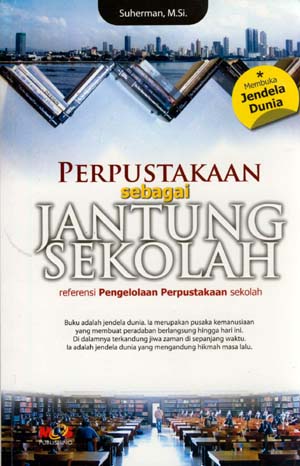 Sampul Perpustakaan sebagai jantung sekolah :  referensi pengelola perpustakaan sekolah / Suherman ; editor, Inayati Ashriyah