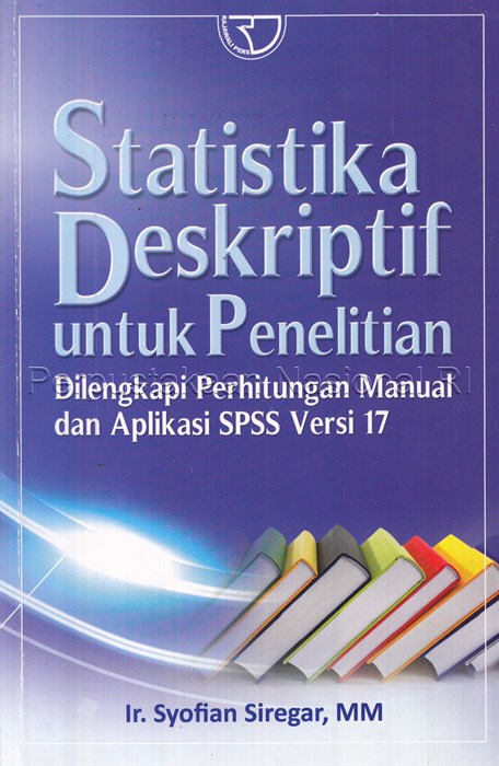Sampul Statistika deskriptif untuk penelitian :  dilengkapi perhitungan manual dan aplikasi SPSS Versi 17 / Syofian Siregar