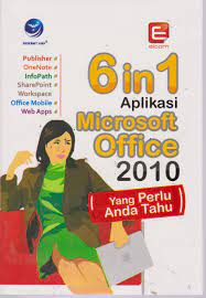 Sampul 6 in 1 Aplikasi Microsoft Office 2010 :  yang perlu anda tahu / editor, Paulus Yesaya Jati