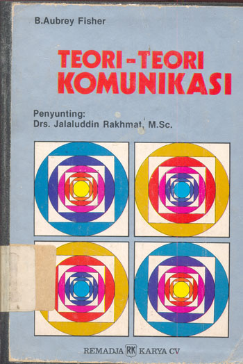 Sampul Teori-teori komunikasi :  perspektif mekanistis, psikologis, interaksional, dan pragmatis / B. Aubrey Fisher ; penerjemah, Soejono Trimo ; penyunting, Jalaluddin Rakhmat