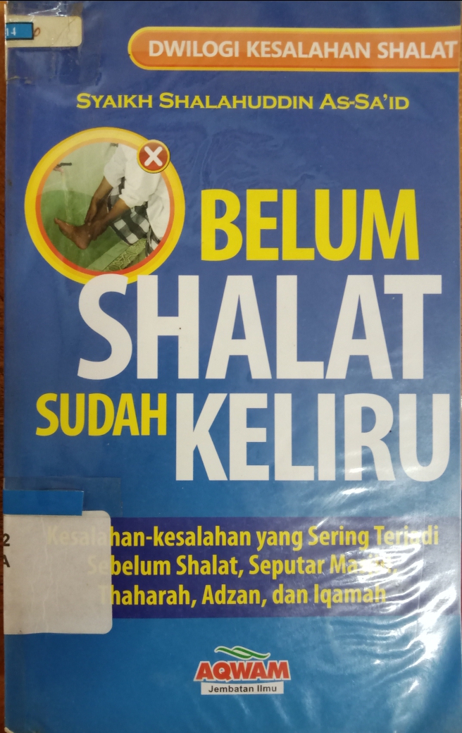 Sampul BELUM SHALAT SUDAH KELIRU :  KESALAHAN-KESALAHAN YANG SERING TERJADI SEBELUM SHALAT, SEPUTAR MASJID, THAHARAH, ADZAN, DAN IQAMAH / Syaik Shalahuddin As-Sa'id