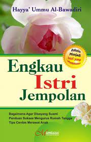 Sampul Engkau istri jempolan / Haya' Ummu Al-Bawadiri ; penerjemah, Irwan Raihan