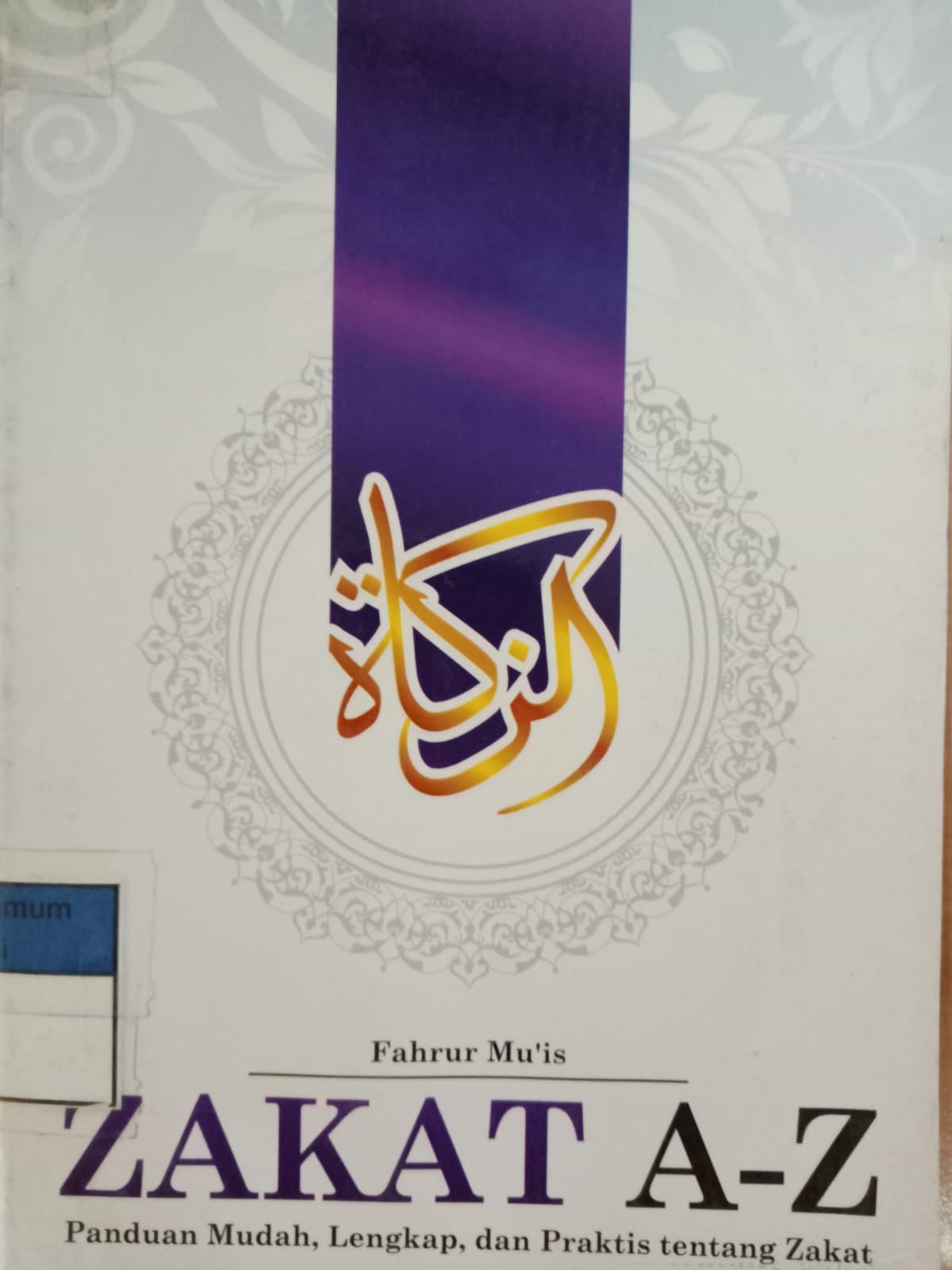 Sampul Zakat A-Z :  panduan mudah, lengkap, dan praktis tentang zakat / Fahrur Mu'is