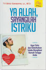 Cover Ya Allah, sayangilah istriku :  Agar cinta dan keberkahan selalu menghiasi rumah tangga anda / Tri Bimo Soewarno