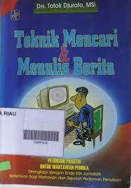 Sampul Teknik mencari & menulis berita :  petunjuk praktis untuk wartawan pemula, dilengkapi dengan kode etik jurnalistik ketentuan bagi wartawan dan sepuluh pedoman penulisan / Muslimimn