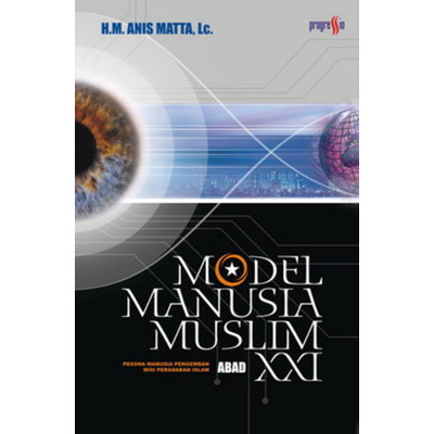 Sampul Model manusia muslim abad ke-21 :  pesona manusia pengemban misi peradaban islam / H.M. Anis Matta ; penyunting, Topik Mulyana