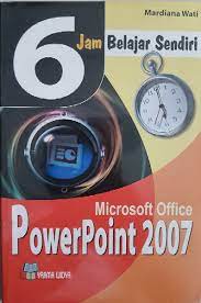 Cover 6 Jam belajar sendiri Microsoft office Powerpoint 2007 / Mardiana Wati