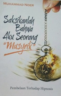 Sampul Saksikanlah Bahwa Aku Seorang "Musyrik" / Muhammad Noer