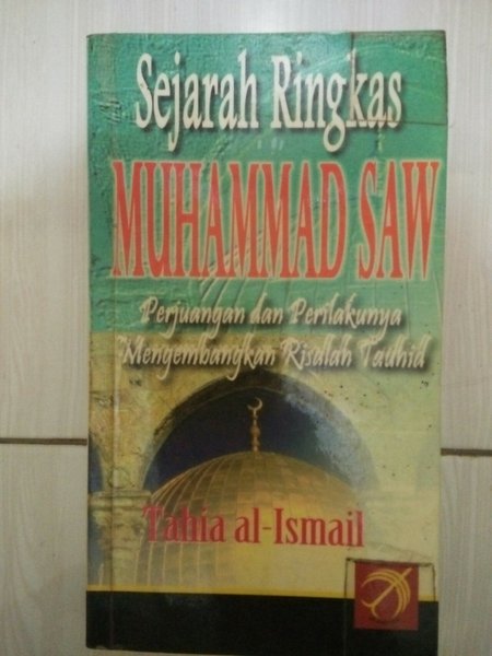 Cover Sejarah ringkas Muhammad SAW :  Perjuangan dan perilakunya mengembangkan risahlah tauhid / Tahia al ismail
