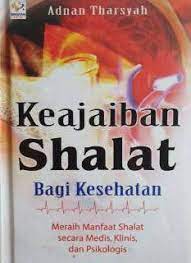 Sampul Keajaiban Shalat Bagi Kesehatan :  Meraih Manfaat Shalat secara Medis, Klinis, dan Psikologis / THARSYAH, Adnan Penerjemah, Abdullah