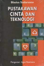 Sampul Pustakawan cinta dan teknologi / Blasius Sudarsono