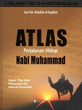 Sampul Atlas perjalanan hidup Nabi Muhammad :  napak tilas jejak perjuangan dan dakwah Rasulullah / Sami bin Acdullah bin Ahmad al-Maghluts ; penerjemah, Dewi Kourniasari, Ahmad Anis, M.Tatam Wijaya ; editor, Abdul Rasyid Masykur