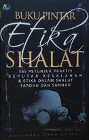 Cover Buku pintar etika shalat :  365 petunjuk praktis seputar kesalahan dan etika dalam shalat fardhu dan sunnah / Muhammad Amru Ghazali