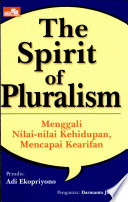 Sampul The Spirit of Pluralism :  Menggali Nilai-nilai Kehidupan, Mencapai Kearifan / Adi Ekopriyono