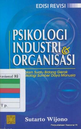 Sampul Psikologi industri dan organisasi :  dalam suatu bidang gerak psikologi sumber daya manusia / Sutarto Wijono