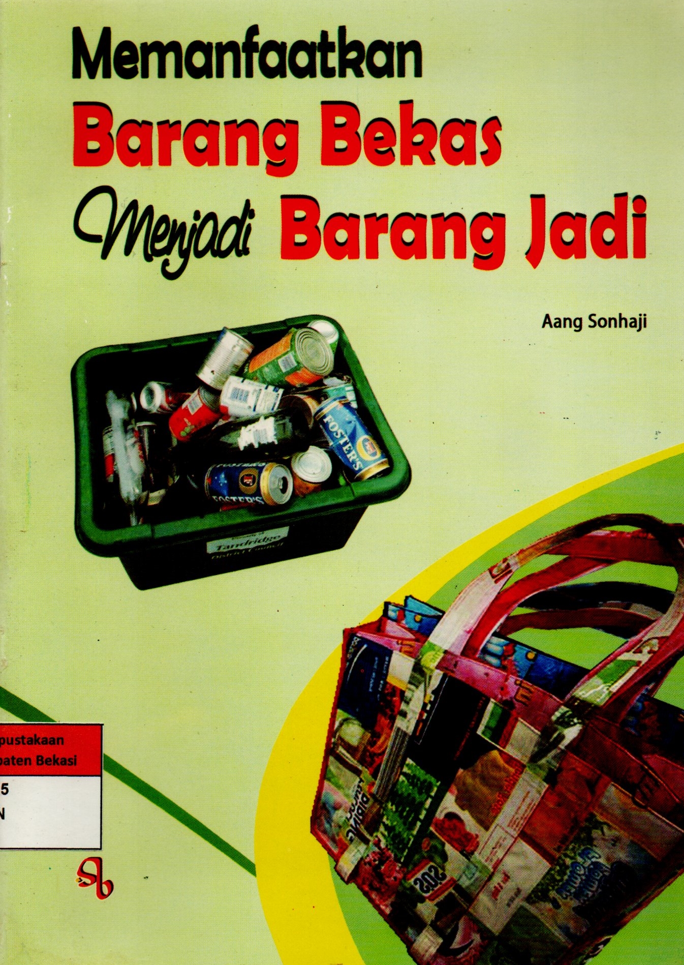 Sampul Memanfaatkan Barang bekas Menjadi Barang Jadi / Aang Sonhaji; A. Ruhiat