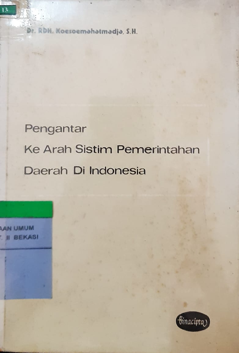 Sampul pengantar ke arah sistim pemerintahan daerah di Indonesia / Koesoemahatmadja, R.D.H.