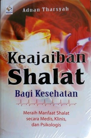 Sampul keajaiban shalat bagi kesehatan :  meraih manfaat shalat secara medis, klinis, dan psikologis / Adnan ath-Tharsyah; penerjemah, Abdullah; penyunting, Okke Nurtama