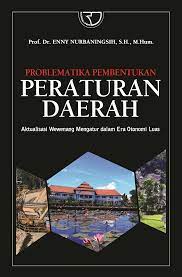 Sampul Problematika pembentukan peraturan daerah :  Aktualisasi wewenang mengatur dalam era otonomi luas / Prfo. Dr. Enny Nurbaningsih, S.H. , M.Hum