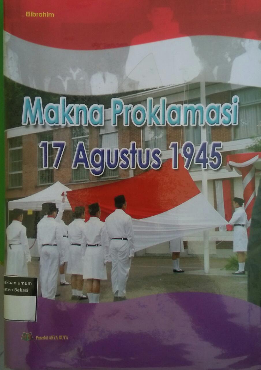 Sampul Makna Proklamasi :  17 Agustus 1945 / Elibrahim
