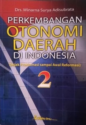 Sampul perkembangan otonomi daerah di Indonesia 2 :  sejak proklamasi sampai awal reformasi / Winarna Surya Adisubrata
