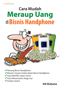 Sampul Cara mudah meraup uang di bisnis handphone / Edi mulyana